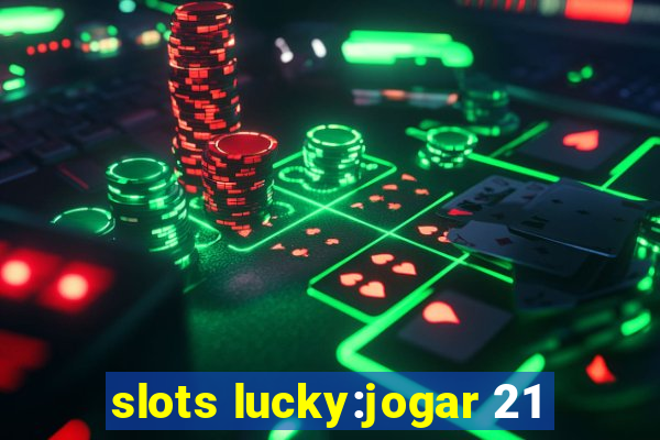 slots lucky:jogar 21