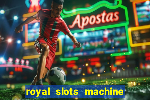 royal slots machine games hd