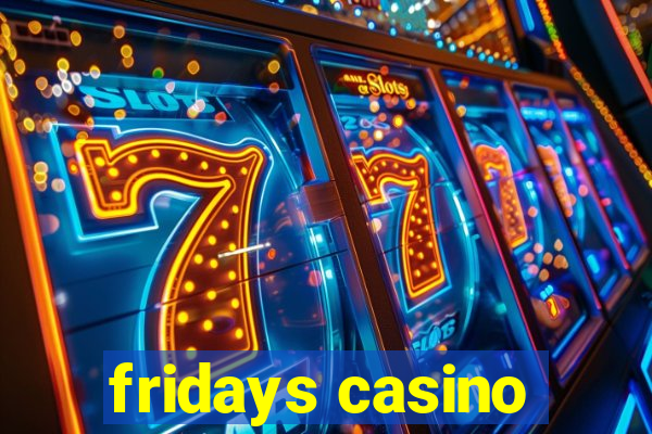 fridays casino