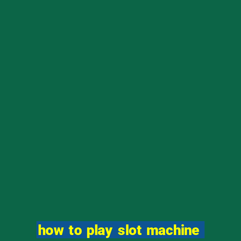 how to play slot machine