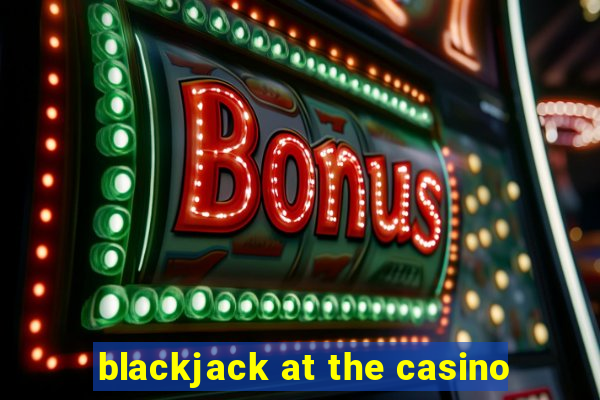 blackjack at the casino