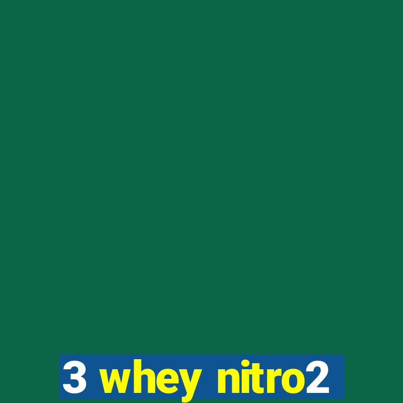 3 whey nitro2