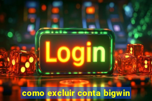 como excluir conta bigwin