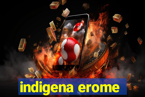 indigena erome