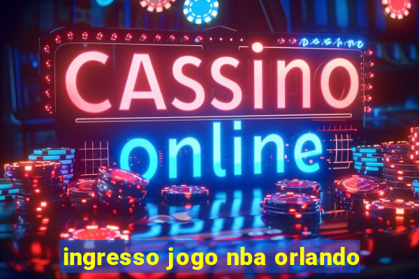 ingresso jogo nba orlando