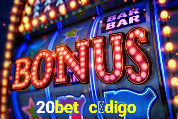 20bet c贸digo b么nus 5 reais