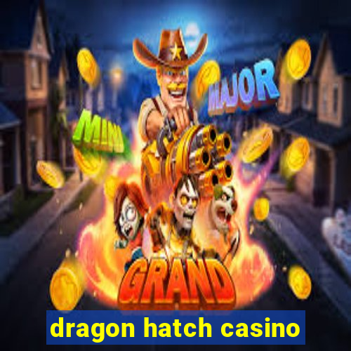 dragon hatch casino