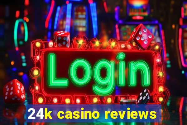 24k casino reviews