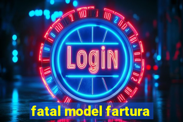 fatal model fartura