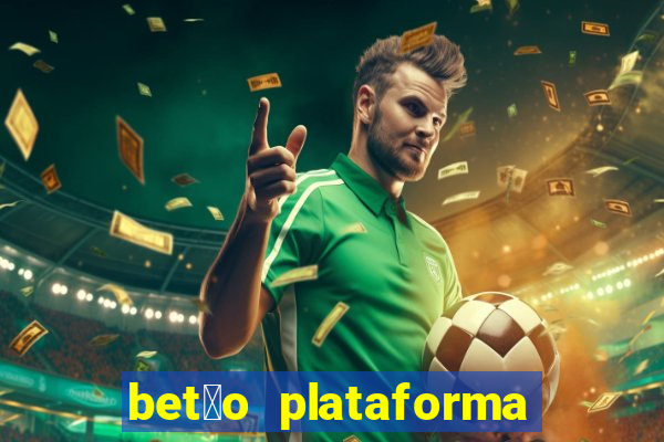 bet茫o plataforma de jogos