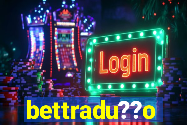 bettradu??o