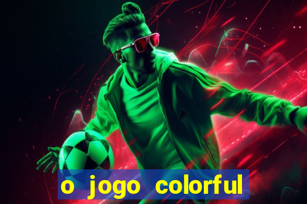 o jogo colorful slots paga mesmo