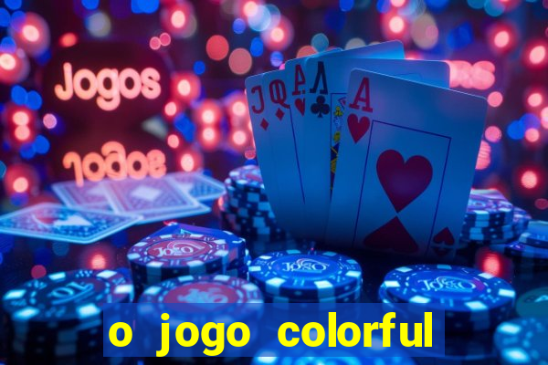 o jogo colorful slots paga mesmo