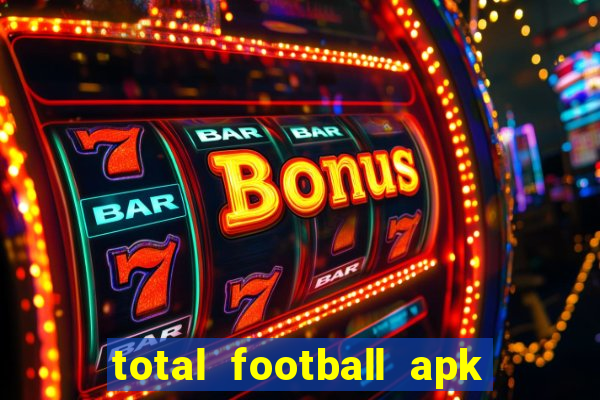 total football apk mod dinheiro infinito