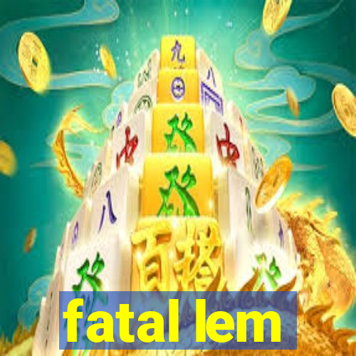 fatal lem