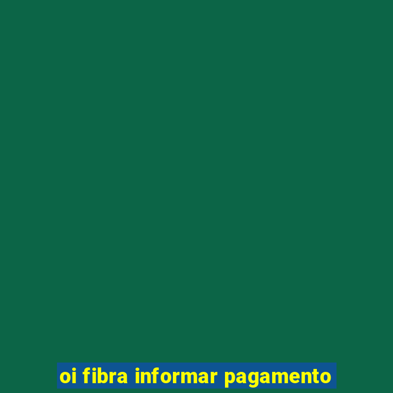 oi fibra informar pagamento