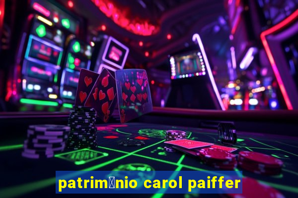 patrim么nio carol paiffer