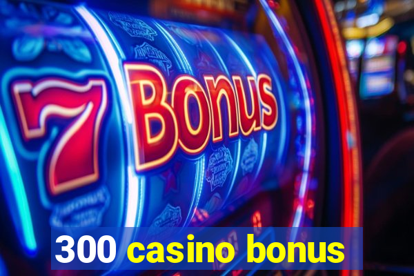 300 casino bonus