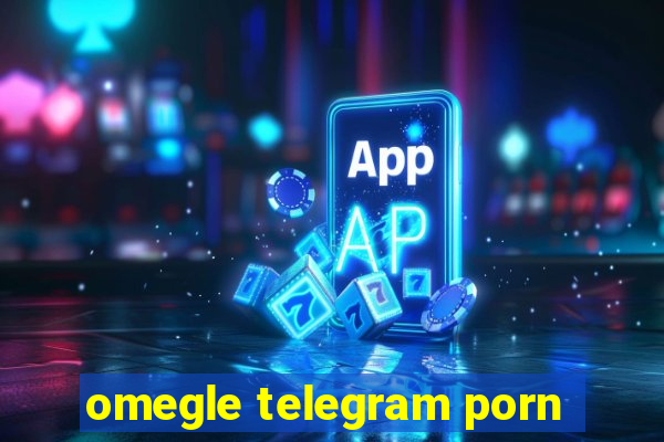 omegle telegram porn