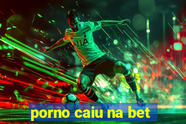 porno caiu na bet