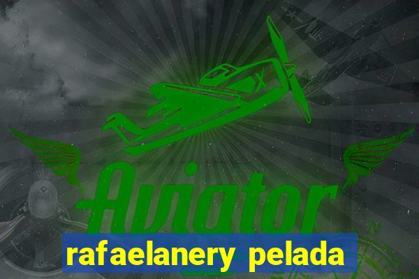 rafaelanery pelada