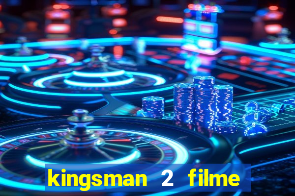 kingsman 2 filme completo dublado