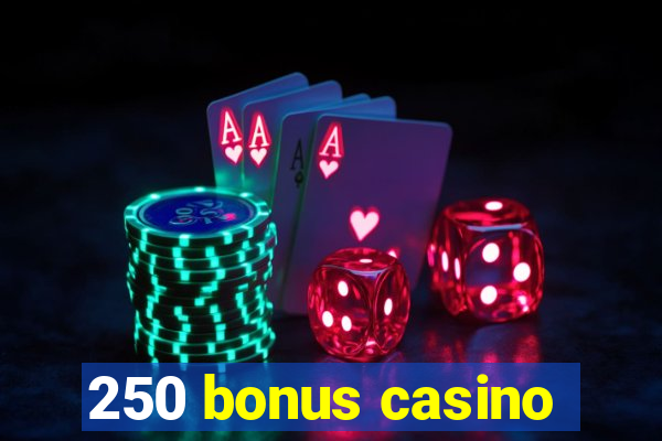 250 bonus casino