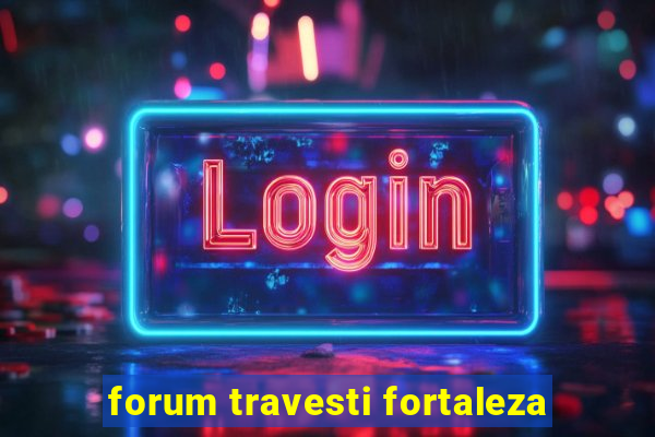 forum travesti fortaleza