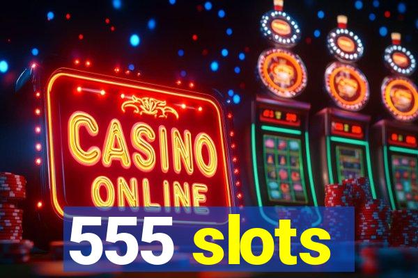 555 slots