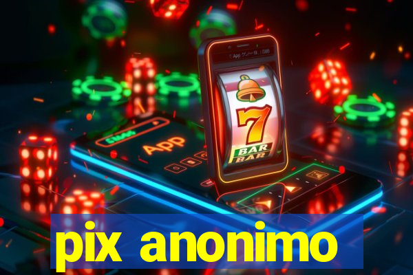 pix anonimo