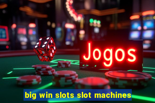 big win slots slot machines