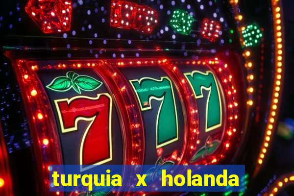 turquia x holanda onde assistir