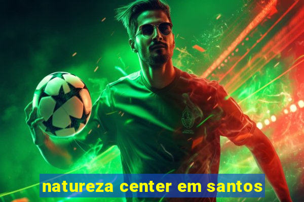 natureza center em santos