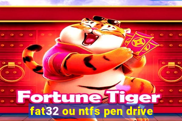 fat32 ou ntfs pen drive