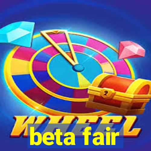 beta fair