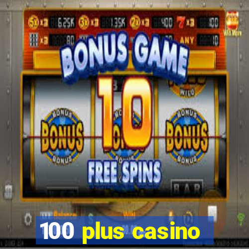 100 plus casino