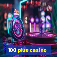 100 plus casino