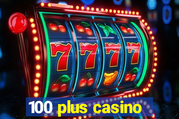 100 plus casino