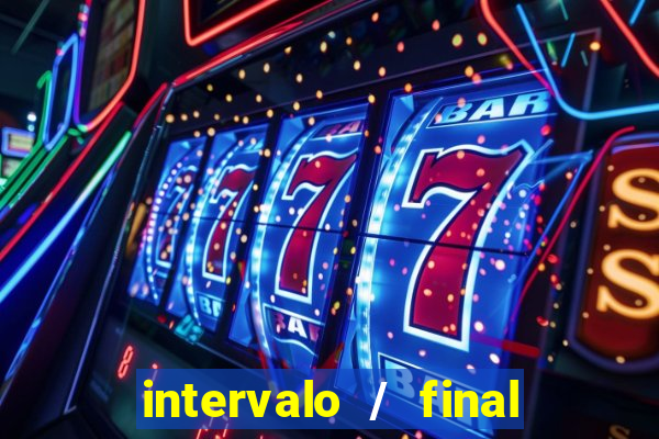 intervalo / final do jogo