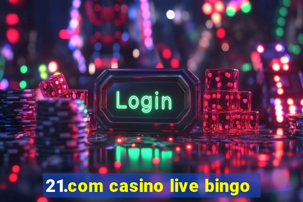 21.com casino live bingo