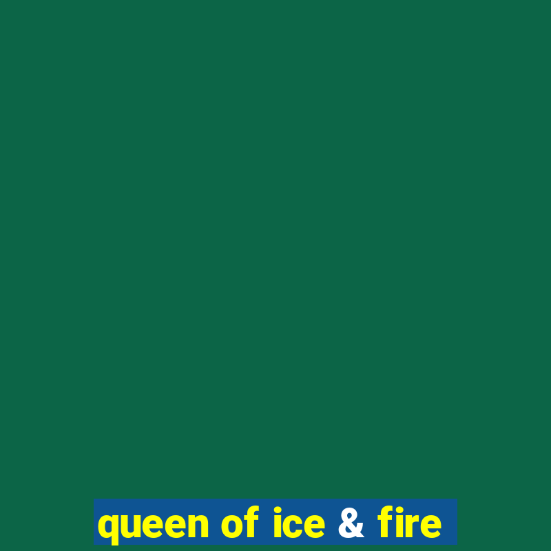 queen of ice & fire