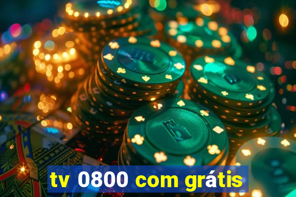 tv 0800 com grátis