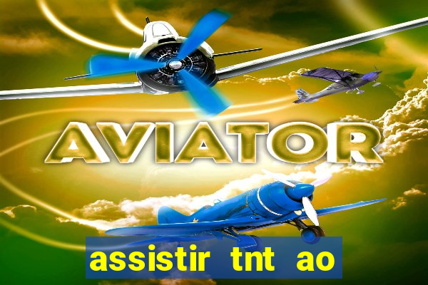 assistir tnt ao vivo grátis