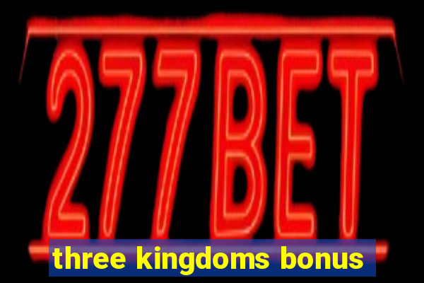 three kingdoms bonus