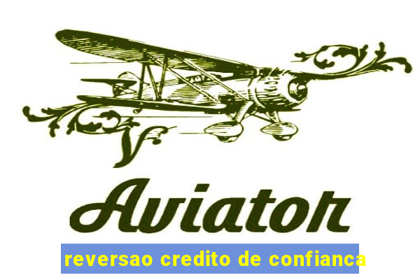 reversao credito de confianca