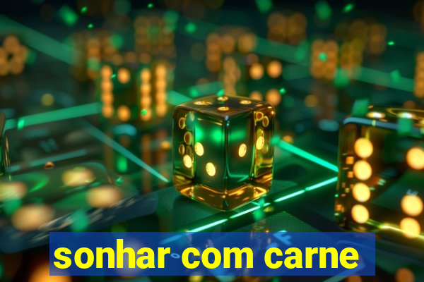 sonhar com carne