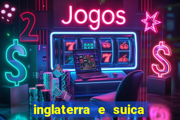 inglaterra e suica onde assistir