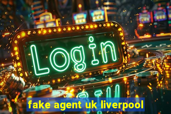 fake agent uk liverpool