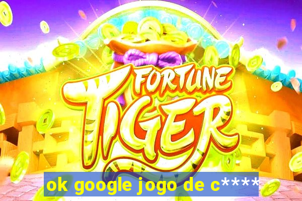 ok google jogo de c****