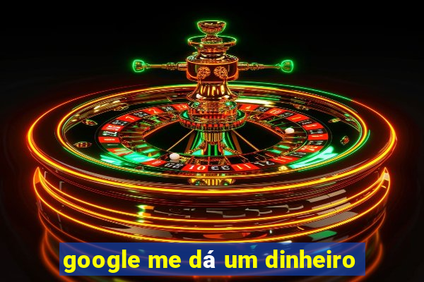 google me dá um dinheiro